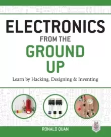 Image of Electronics from the Ground Up: Learn by Hacking, Designing, and Inventing