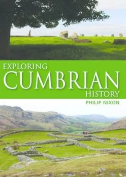 Image of Exploring Cumbrian History by Philip Nixon Hardback