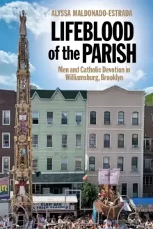 Image of Lifeblood of the Parish : Men and Catholic Devotion in Williamsburg, Brooklyn
