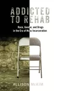 Image of addicted to rehab race gender and drugs in the era of mass incarceration