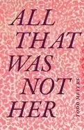 Image of all that was not her