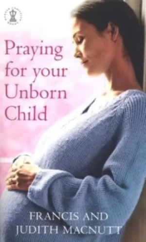 Image of Praying for your unborn child by Francis Macnutt