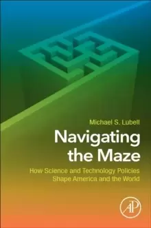 Image of Navigating the Maze : How Science and Technology Policies Shape America and the World