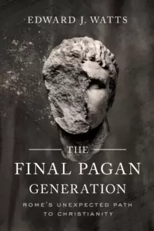 Image of The Final Pagan Generation : Rome's Unexpected Path to Christianity