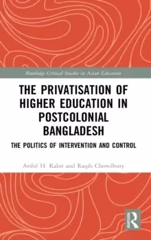 Image of The Privatisation of Higher Education in Postcolonial Bangladesh : The Politics of Intervention and Control