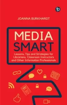 Image of Media Smart : Lessons, Tips and Strategies for Librarians, Classroom Instructors and other Information Professionals