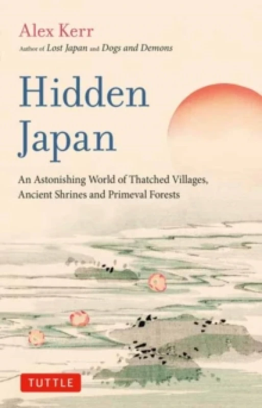 Image of Hidden Japan : An Astonishing World of Thatched Villages, Ancient Shrines and Primeval Forests Paperback / softback