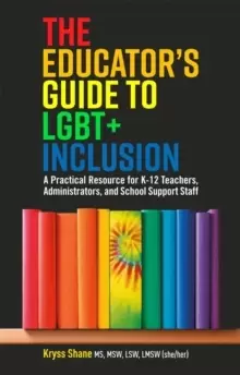 Image of The Educator's Guide to LGBT+ Inclusion : A Practical Resource for K-12 Teachers, Administrators, and School Support Staff