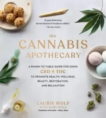 Image of The Cannabis Apothecary : A Pharm to Table Guide for Using CBD and THC to Promote Health, Wellness, Beauty, Restoration, and Relaxation