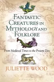Image of Fantastic Creatures in Mythology and Folklore : From Medieval Times to the Present Day