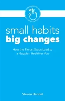 Image of Small Habits, Big Changes : How the Tiniest Steps Lead to a Happier, Healthier You