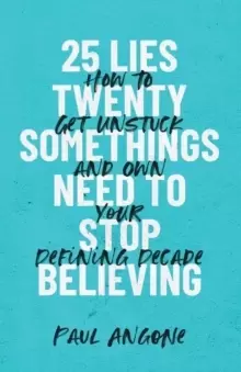 Image of 25 Lies Twentysomethings Need to Stop Believing : How to Get Unstuck and Own Your Defining Decade