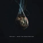 Image of What the Dead Men Say by Trivium CD Album