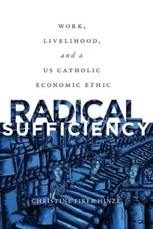 Image of Radical Sufficiency : Work, Livelihood, and a US Catholic Economic Ethic