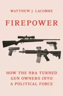 Image of Firepower : How the NRA Turned Gun Owners into a Political Force