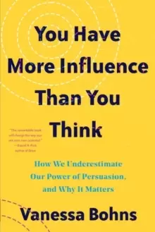Image of You Have More Influence Than You Think : How We Underestimate Our Powers of Persuasion, and Why It Matters