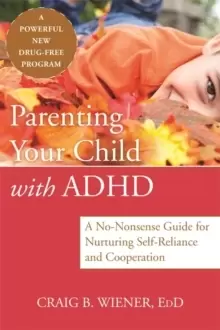 Image of Parenting Your Child with ADHD : A No-Nonsense Guide for Nurturing Self-Reliance and Cooperation in Your Child