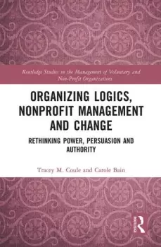 Image of Organizing Logics Nonprofit Management and ChangeRethinking Power Persuasion and Authority