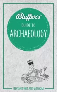 Image of Bluffer's Guide to Archaeology : Instant wit and wisdom