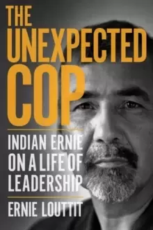 Image of The Unexpected Cop : Indian Ernie on a Life of Leadership