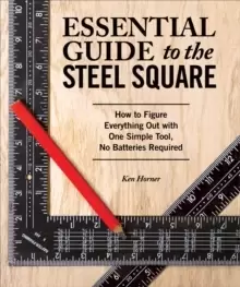 Image of Essential Guide to the Steel Square : How to Figure Everything Out with One Simple Tool, No Batteries Required