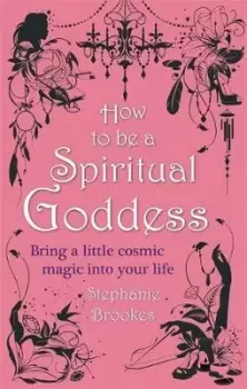Image of How To Be A Spiritual Goddess by Stephanie Brookes