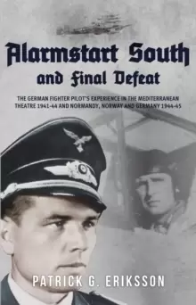 Image of Alarmstart South and Final Defeat : The German Fighter Pilot's Experience in the Mediterranean Theatre 1941-44 and Normandy, Norway and Germany 1944-4
