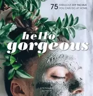 Image of hello gorgeous 75 fabulous diy facials you can do at home