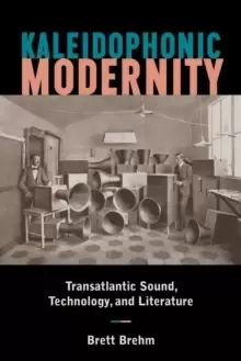 Image of Kaleidophonic Modernity : Transatlantic Sound, Technology, and Literature