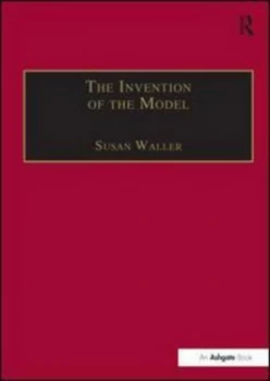 Image of The Invention of the Model by Susan Waller Hardback