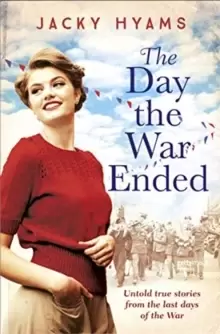 Image of The Day The War Ended : Untold true stories from the last days of the war