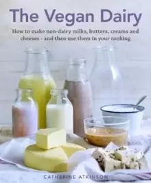 Image of The Vegan Dairy : How to make non-dairy milks, butters, creams and cheeses - and then use them in your cooking