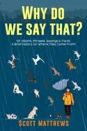 Image of why do we say that 101 idioms phrases sayings and facts a brief history on