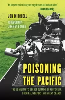 Image of Poisoning the Pacific : The US Military's Secret Dumping of Plutonium, Chemical Weapons, and Agent Orange