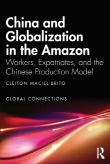 Image of China and Globalization in the Amazon : Workers, Expatriates, and the Chinese Production Model