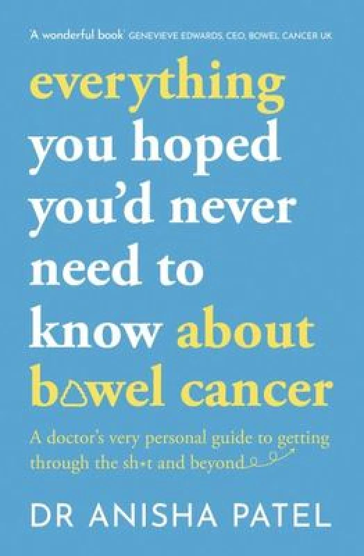 Image of everything you hoped youd never need to know about bowel cancer : A doctors very personal guide to getting through the sh*t and beyond Paperback / sof