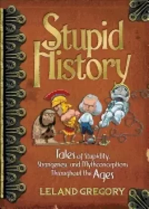 Image of stupid history tales of stupidity strangeness and mythconceptions throughou