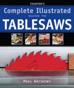 Image of Tauntons Complete Illustrated Guide to Tablesaws by Paul Anthony Paperback