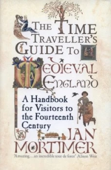 Image of The Time Travellers Guide to Medieval England by Ian Mortimer Hardback