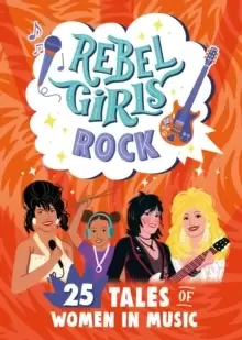 Image of Rebel Girls Rock : 25 Tales of Women in Music