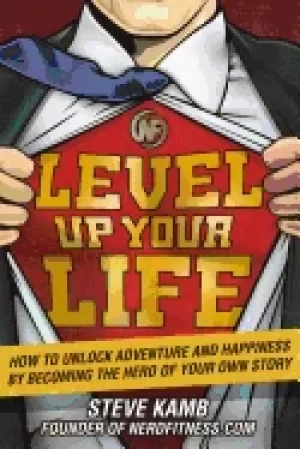 Image of level up your life how to unlock adventure and happiness by becoming the he