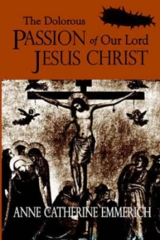 Image of Dolorous Passion of Our Lord Jesus Christ by Anne Catherine Emmerich Paperback