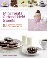Image of mini treats and hand held sweets 100 delicious desserts to pick up and eat