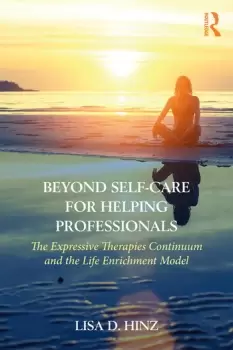 Image of Beyond Self-Care for Helping ProfessionalsThe Expressive Therapies Continuum and the Life Enrichment Model