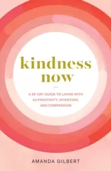 Image of Kindness Now : A 28-Day Guide to Living with Authenticity, Intention, and Compassion