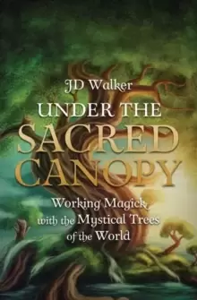 Image of Under the Sacred Canopy : Working Magick with the Mystical Trees of the World