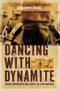 Image of dancing with dynamite social movements and states in latin america