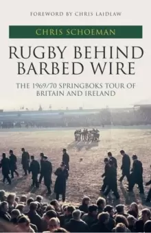 Image of Rugby Behind Barbed Wire : The 1969/70 Springboks Tour of Britain and Ireland