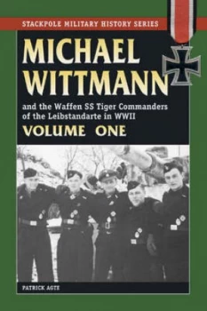 Image of Michael Wittmann and the Waffen Ss Tiger Commanders of the Leibstandarte in World War Ii by Patrick Agte Paperback