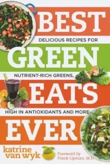 Image of Best Green Eats Ever : Delicious Recipes for Nutrient-Rich Leafy Greens, High in Antioxidants and More